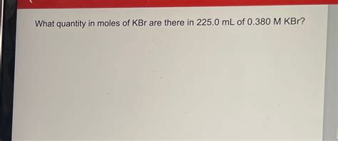 Solved What Quantity In Moles Of KBr Are There In 225 0mL Chegg