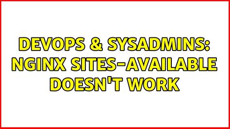 DevOps SysAdmins Nginx Sites Available Doesn T Work YouTube