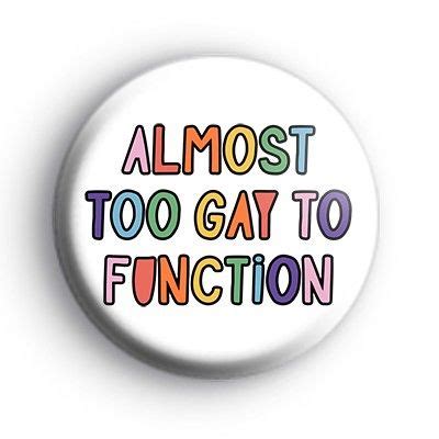 Kool Badges 25mm Button Badges Almost Too Gay To Function Badge Gay Badge Pride Badges
