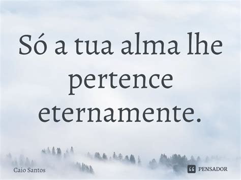 ⁠só A Tua Alma Lhe Pertence Caio Santos Pensador