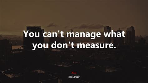 You Cant Manage What You Dont Measure Peter F Drucker Quote Hd