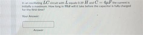 Solved In An Oscillating LC Circuit With L Equals 0 39 H And Chegg