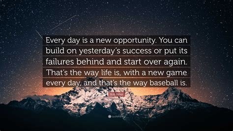 Bob Feller Quote: “Every day is a new opportunity. You can build on