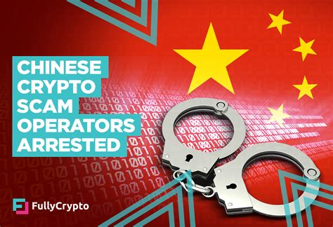 Chinese Crypto Scam Operators Arrested Fullycrypto