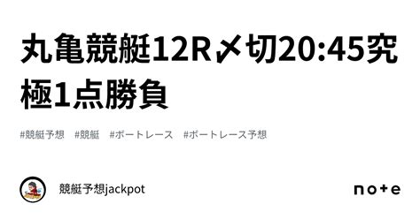 丸亀競艇12r〆切20 45🔥究極1点勝負🔥｜競艇予想jackpot