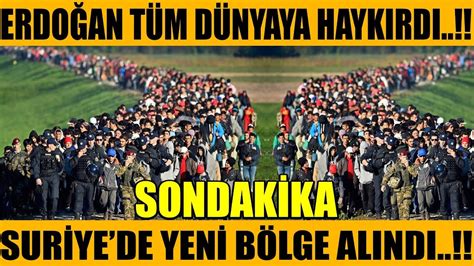 sondakika ERDOĞAN TÜM DÜNYA YA HAYKIRDI SURİYE DEN BÖLGE ALINDI