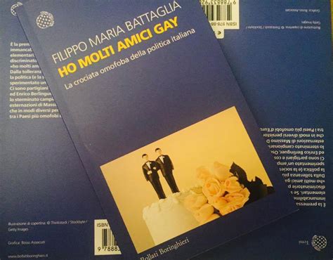 Ho Molti Amici Gay Omofobia E Politica Nel Libro Di Filippo Maria Battaglia