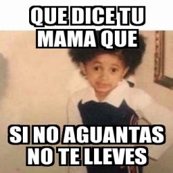 Meme Personalizado Que Dice Tu Mama Que Si No Aguantas No Te Lleves