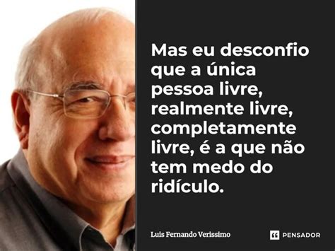 Mas Eu Desconfio Que A Nica Pessoa Luis Fernando Ver Ssimo Pensador