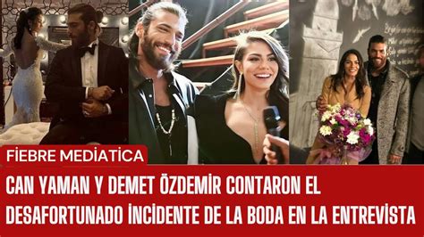 Can Yaman Y Demet Zdemir Contaron El Desafortunado Incidente De La