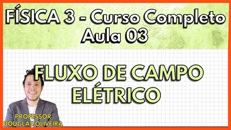 Física 3 Aula 3 Fluxo de Campo Elétrico YouTube