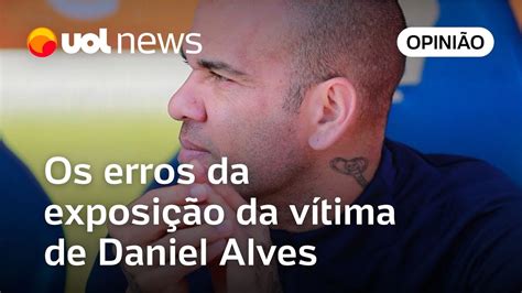 Caso Daniel Alves os erros da exposição da vítima do jogador Cris