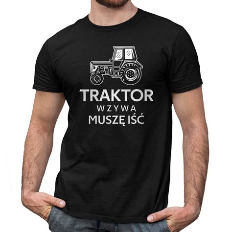 Traktor Wzywa Musz I M Ska Koszulka Na Prezent Dla Rolnika