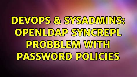 DevOps SysAdmins OpenLDAP Syncrepl Probblem With Password Policies