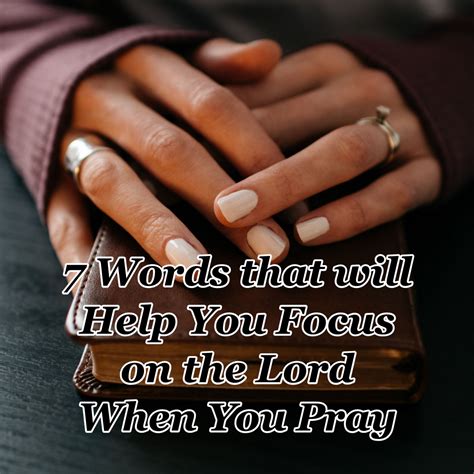 7 Words That Will Help You Focus On The Lord When You Pray