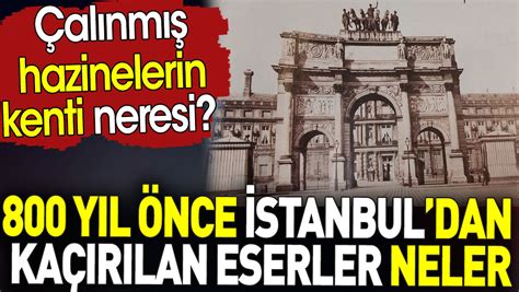 Stanbul Dan Y L Nce Ka R Lan Eserler Neler Al Nm Hazinelerin