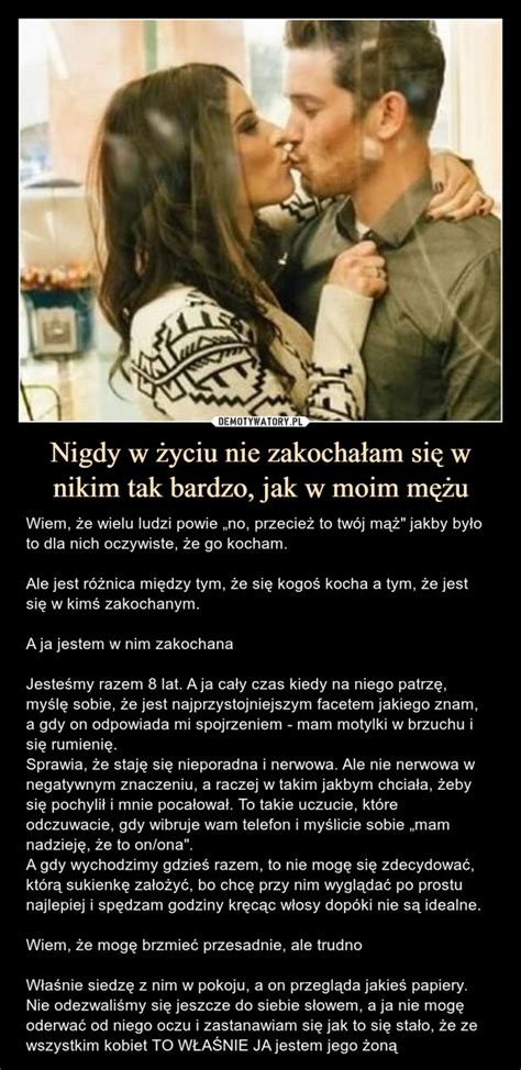 Nigdy w życiu nie zakochałam się w nikim tak bardzo jak w moim mężu