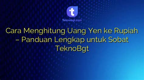 Cara Menghitung Uang Yen Ke Rupiah Panduan Lengkap Untuk Sobat Teknobgt