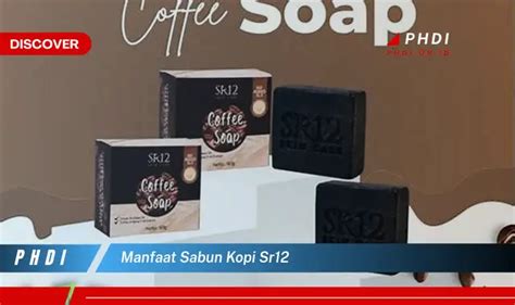 Temukan Manfaat Sabun Kopi SR12 Yang Wajib Kamu Intip