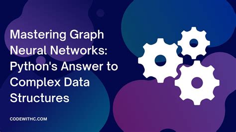 Mastering Graph Neural Networks Python S Answer To Complex Data Structures Code With C