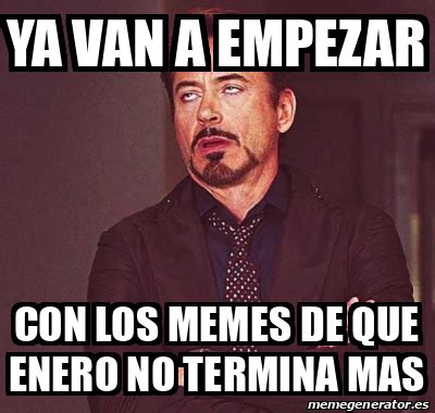 Meme Personalizado Ya Van A Empezar Con Los Memes De Que Enero No