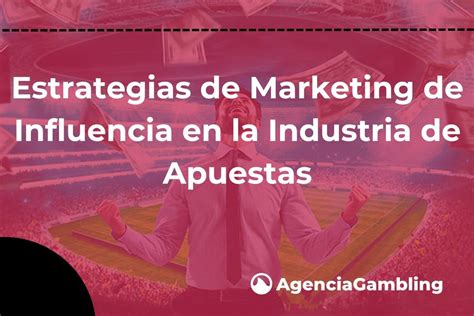 Estrategias De Marketing De Influencia En La Industria De Apuestas