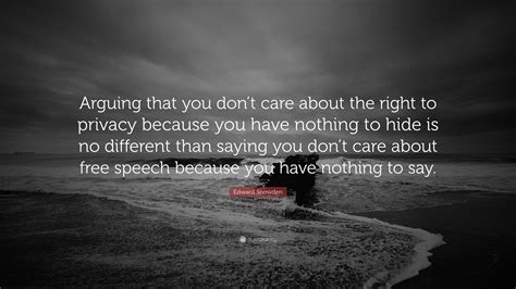 Edward Snowden Quote “arguing That You Dont Care About The Right To