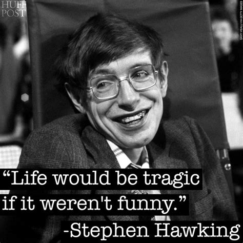 Stephen Hawking Quote About Life Would Be Tragic If It Werent Funny