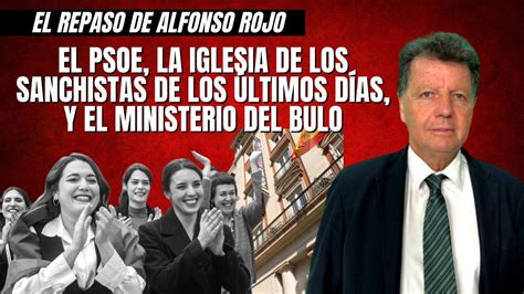 Alfonso Rojo El Psoe La Iglesia De Los Sanchistas De Los Ltimos