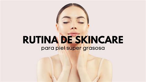 Rutina De Skincare Para Piel Súper Grasosa Lula Derma