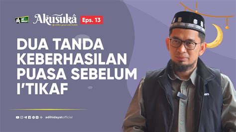 Akusuka Eps Dua Tanda Keberhasilan Puasa Sebelum I Tikaf Ustadz