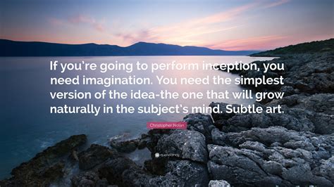 Christopher Nolan Quote: “If you’re going to perform inception, you ...