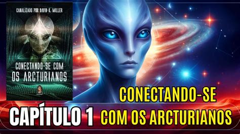 Capítulo 1 Conectando se os Arcturianos Leitura comentada e Estudo