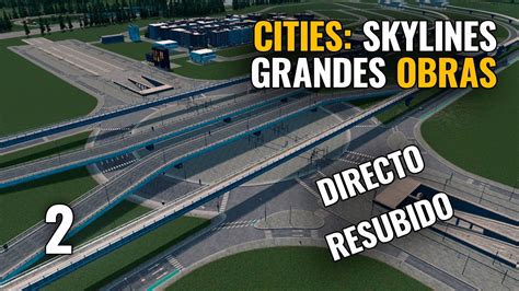 Cities Skylines GRANDES OBRAS Ep 2 DIRECTO RESUBIDO Gameplay