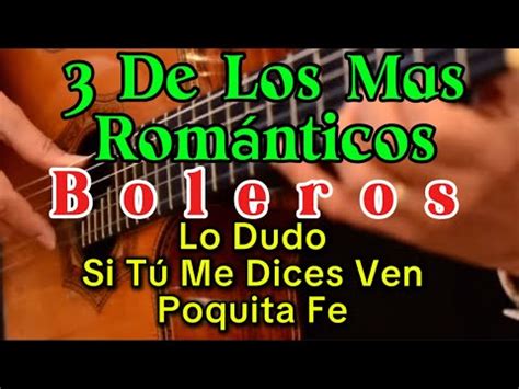 3 De Los Mas Romanticos Boleros LO DUDO SI TU ME DICES VEN POQUITA