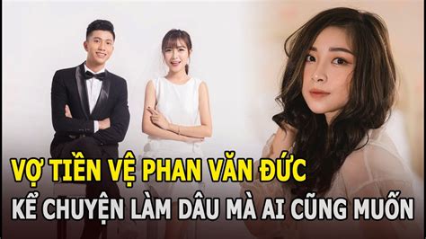 Sướng như vợ hot girl của tiền vệ Phan Văn Đức nghe kể chuyện làm dâu mà ai cũng muốn lấy chồng
