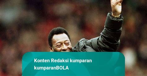 Foto Perjalanan Karier Pele Sang Legenda Sepak Bola Brasil Kumparan