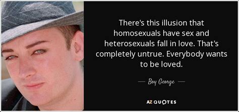 Boy George Quote There S This Illusion That Homosexuals Have Sex And Heterosexuals Fall