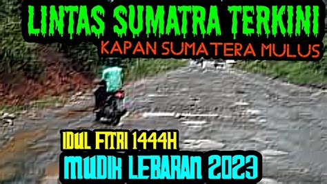 KONDISI TERKINI JALAN LINTAS SUMATERA RUSAK NGERI JALANAN LINTAS