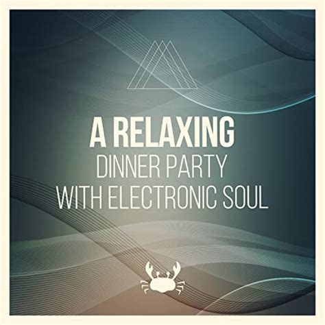 A Relaxing Dinner Party With Electronic Soul By Deep House Lounge