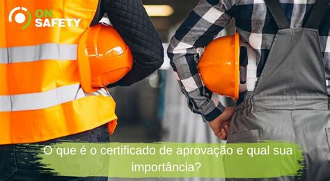 O Que O Certificado De Aprova O E Qual Sua Import Ncia Onsafety