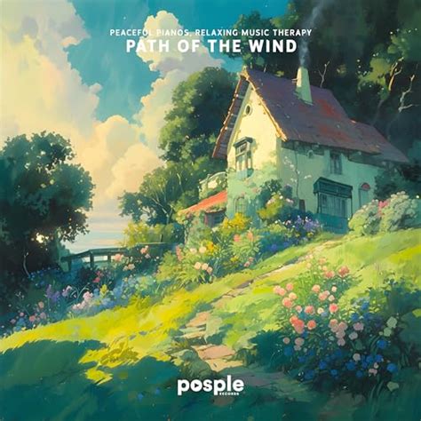 Path Of The Wind By Posple Peaceful Pianos Relaxing Music Therapy On