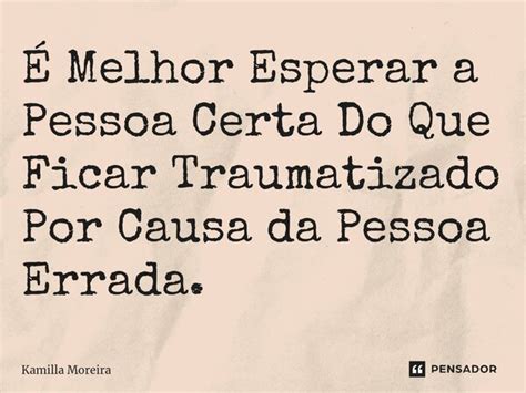 ⁠É Melhor Esperar A Pessoa Certa Do Kamilla Moreira Pensador