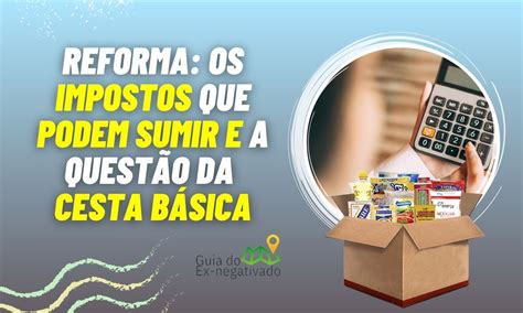 Reforma Tribut Ria E A Cesta B Sica O Que Os Pre Os No Mercado