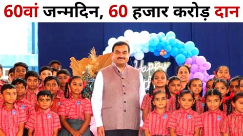 Gautam Adani Birthday गौतम अदाणी ने 60वें जन्मदिन पर किया 60000 करोड़