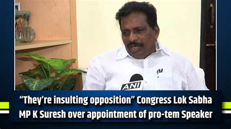 “theyre Insulting Opposition” Congress Lok Sabha Mp K Suresh Over