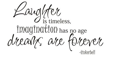 Laughter Is Timeless Imagination Has No Age Dreams Are Forever