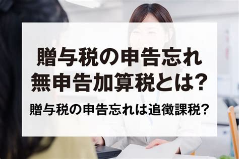 贈与税申告を忘れると無申告課算税の対象｜ほかの加算税もあわせて解説