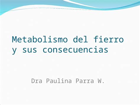 PPT Metabolismo Del Fierro Y Sus Consecuencias Dra Paulina Parra W