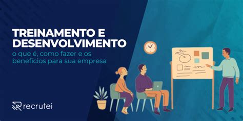 Treinamento E Desenvolvimento O Que Como Fazer E Seus Benef Cios